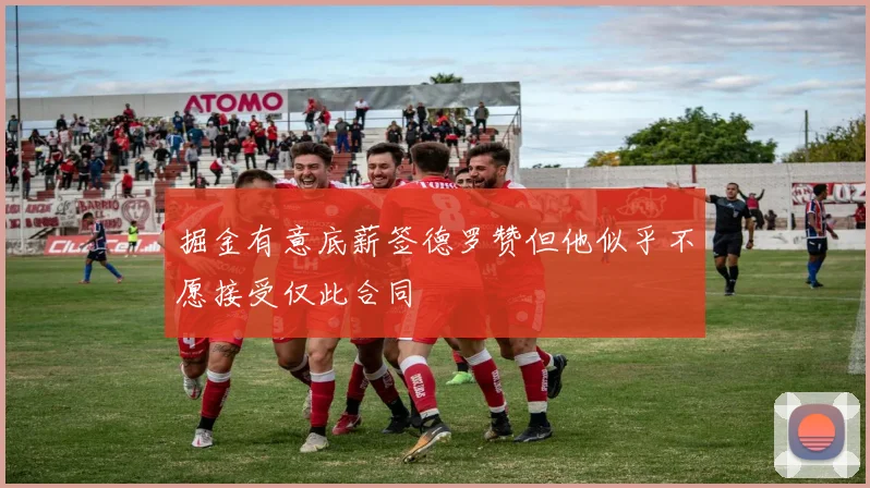 掘金有意底薪签德罗赞但他似乎不愿接受仅此合同