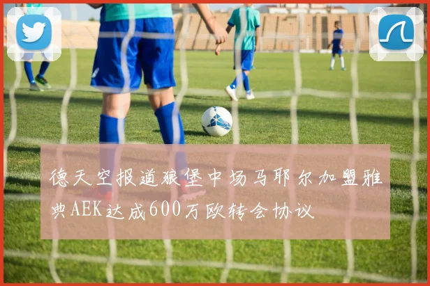 德天空报道狼堡中场马耶尔加盟雅典AEK达成600万欧转会协议